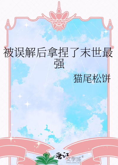 被误解后拿捏了末世最强