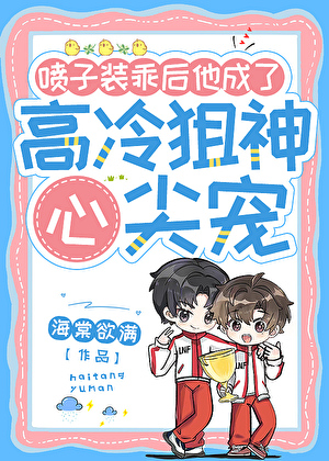 喷子装乖后，他成了高冷狙神心尖宠